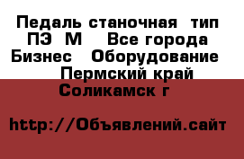 Педаль станочная  тип ПЭ 1М. - Все города Бизнес » Оборудование   . Пермский край,Соликамск г.